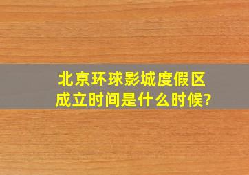 北京环球影城度假区成立时间是什么时候?