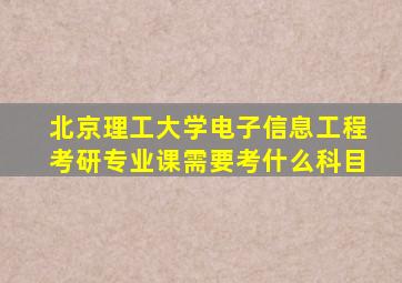 北京理工大学电子信息工程考研专业课需要考什么科目