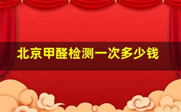 北京甲醛检测一次多少钱