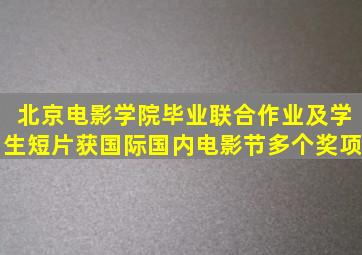 北京电影学院毕业联合作业及学生短片获国际国内电影节多个奖项