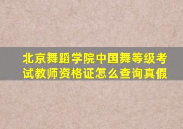 北京舞蹈学院中国舞等级考试教师资格证怎么查询真假