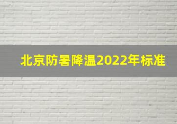 北京防暑降温2022年标准