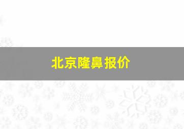 北京隆鼻报价