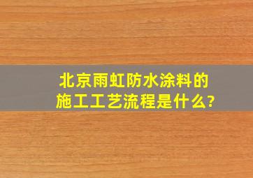 北京雨虹防水涂料的施工工艺流程是什么?