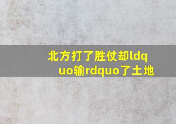 北方打了胜仗却“输”了土地