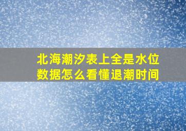 北海潮汐表上全是水位数据怎么看懂退潮时间(