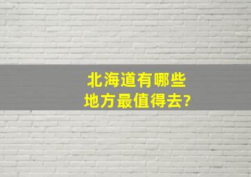 北海道有哪些地方最值得去?