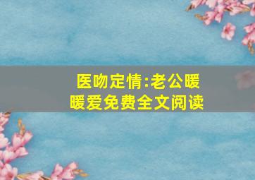 医吻定情:老公,暖暖爱免费全文阅读