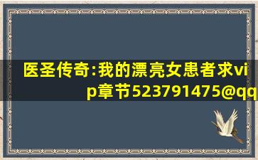 医圣传奇:我的漂亮女患者求vip章节523791475@qq.com