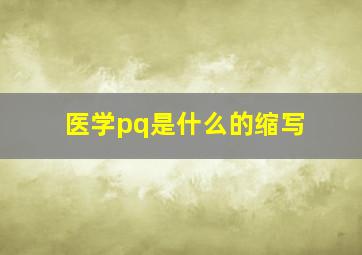 医学pq是什么的缩写