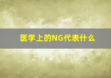 医学上的NG代表什么