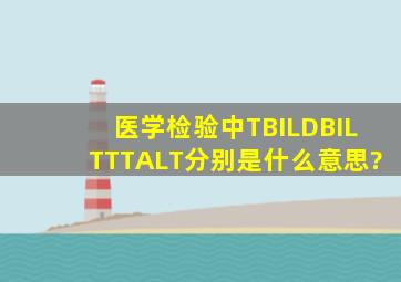 医学检验中TBIL,DBIL,TTT,ALT分别是什么意思?