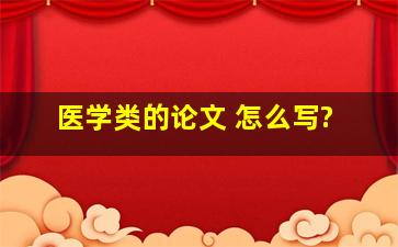 医学类的论文 怎么写?