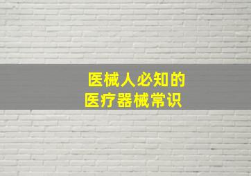 医械人必知的医疗器械常识 