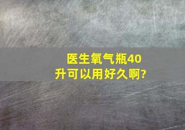 医生,氧气瓶40升可以用好久啊?