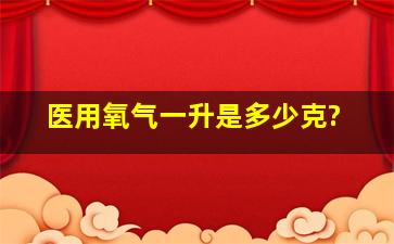 医用氧气一升是多少克?