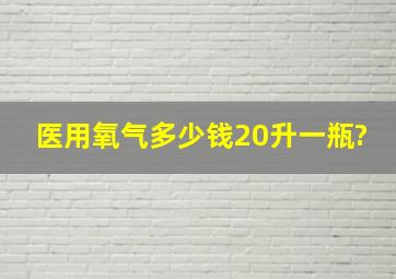 医用氧气多少钱20升一瓶?