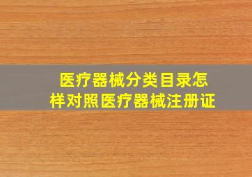 医疗器械分类目录怎样对照医疗器械注册证