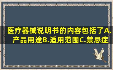 医疗器械说明书的内容包括了A.产品用途B.适用范围C.禁忌症D.注意