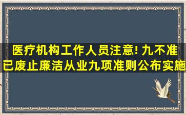 医疗机构工作人员注意! 「九不准」已废止,廉洁从业九项准则公布实施