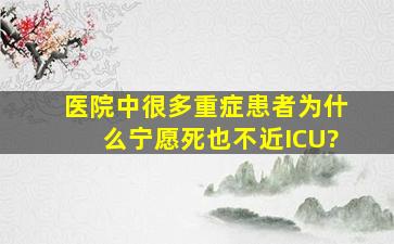 医院中很多重症患者为什么宁愿死也不近ICU?