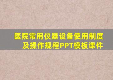 医院常用仪器设备使用制度及操作规程PPT模板课件