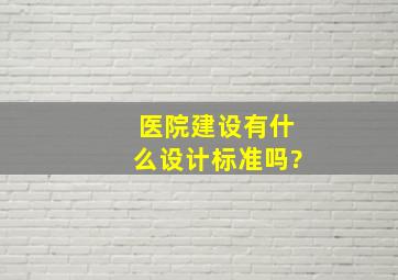 医院建设有什么设计标准吗?