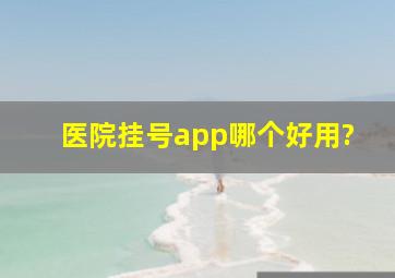 医院挂号app哪个好用?