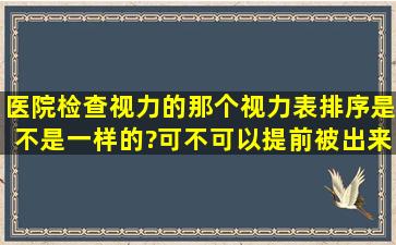 医院检查视力的那个视力表排序是不是一样的?可不可以提前被出来?