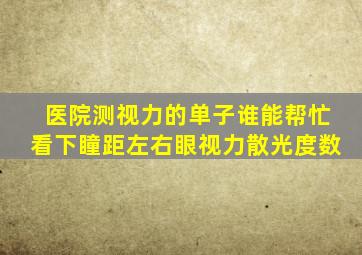 医院测视力的单子谁能帮忙看下、瞳距、左右眼视力、散光度数