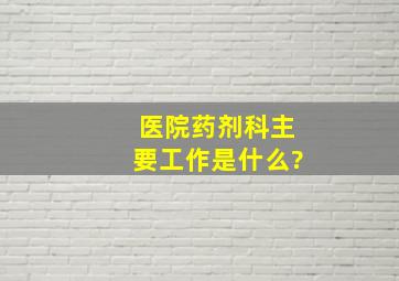 医院药剂科主要工作是什么?