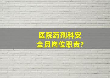 医院药剂科安全员岗位职责?