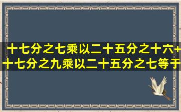 十七分之七乘以二十五分之十六+十七分之九乘以二十五分之七等于?