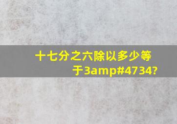 十七分之六除以多少等于3/34?