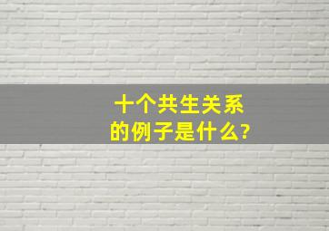 十个共生关系的例子是什么?