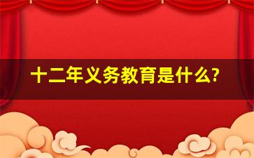 十二年义务教育是什么?