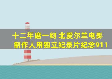 十二年磨一剑 北爱尔兰电影制作人用独立纪录片纪念911