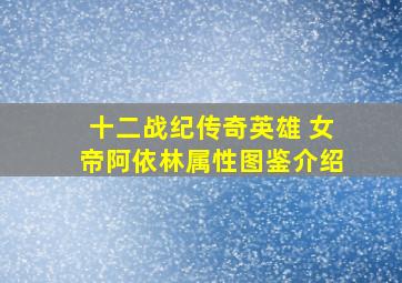 十二战纪传奇英雄 女帝阿依林属性图鉴介绍