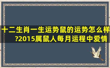 十二生肖一生运势鼠的运势怎么样?2015属鼠人每月运程中,爱情事业...