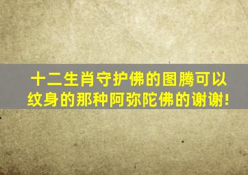 十二生肖守护佛的图腾,可以纹身的那种。阿弥陀佛的。谢谢!