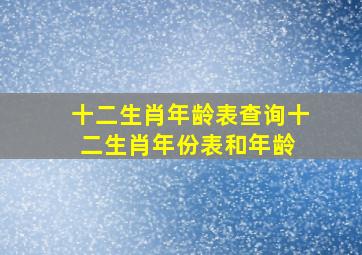 十二生肖年龄表查询,十二生肖年份表和年龄 