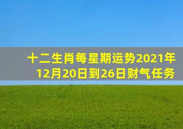 十二生肖每星期运势(2021年12月20日到26日)财气任务