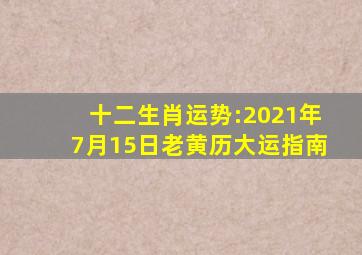 十二生肖运势:(2021年7月15日)老黄历大运指南