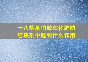 十八烷基伯胺在化肥防结块剂中起到什么作用