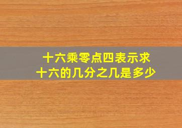 十六乘零点四表示求十六的几分之几是多少