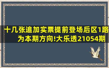 十几张追加实票提前登场,后区1路为本期方向!大乐透21054期晒票