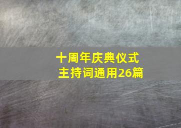 十周年庆典仪式主持词(通用26篇)