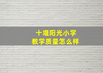 十堰阳光小学教学质量怎么样