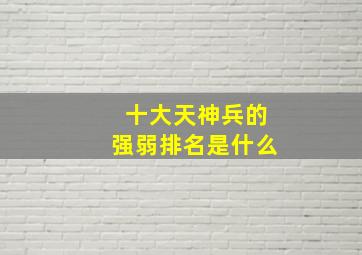 十大天神兵的强弱排名是什么