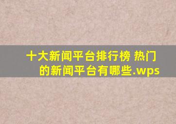 十大新闻平台排行榜 热门的新闻平台有哪些.wps